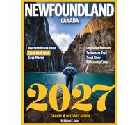 NEWFOUNDLAND TRAVEL GUIDE 2026-2027: Explore the Heart of Canada's East: A Deep Dive into History, Culture, and Natural Wonders