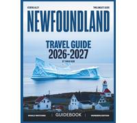NEWFOUNDLAND TRAVEL GUIDE 2026-2027 (FULL COLOR): Coastal drives, remote fishing towns, oceanfront villages, panoramic viewpoints, and breathtaking Atlantic scenery stretching across Newfoundland