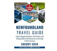 NEWFOUNDLAND TRAVEL GUIDE: Explore Rugged Coastlines, Rich Culture, and Unforgettable Local Discoveries at the Edge of North America
