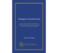 Newgate of Connecticut: a history of the prison, its insurrections, massacres, &c., imprisonment of the Tories, in the revolution. The ancient and ... of the state prison, at Wethersfield