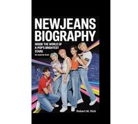 NEWJEANS BIOGRAPHY: Inside The World Of K-pop’s Brightest Stars (An Inspiring Book)