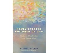 Newly Created Children of God: Adoption and New Creation in the Theology of Paul