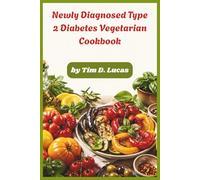 Newly Diagnosed Type 2 Diabetes Vegetarian Cookbook: Quick Plant-Based Meals to Stabilize Blood Sugar, Boost Energy, and Support a Healthier Lifestyle