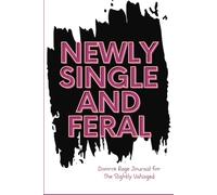 Newly Single and Feral: Divorce Rage Journal for the Slightly Unhinged