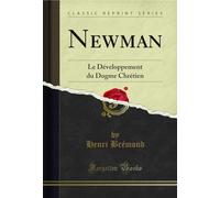 Newman: Le Développement du Dogme Chrétien (Classic Reprint): Le Dveloppement Du Dogme Chrtien (Classic Reprint)