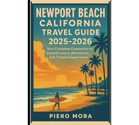 Newport Beach, California Travel Guide 2025-2026: Your Complete Companion to Coastal Luxury, Adventures, and Timeless Experiences