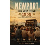 Newport Folk Festival 1959: The Birth of Modern American Folk Music, Bob Dylan’s Electric Revolution, and the History of an Iconic Festival (The Legends of Music Festivals)