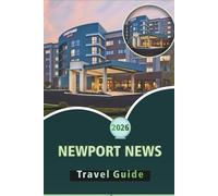 NEWPORT NEWS TRAVEL GUIDE 2026: Explore Historic Landmarks, Nature, Outdoor Adventures, and Local Culture in Virginia's Scenic Waterfront City