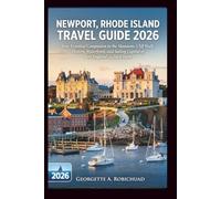 NEWPORT, RHODE ISLAND TRAVEL GUIDE 2026: Your Essential Companion to the Mansions, Cliff Walk, Historic Waterfront, and Sailing Capital of New England's Gilded Shore