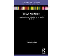 News Agencies: Anachronism or Lifeblood of the Media System? (Disruptions)