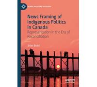 News Framing of Indigenous Politics in Canada: Representation in the Era of Reconciliation (Global Political Sociology)
