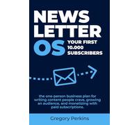 Newsletter Os. Your First 10,000 Subscribers: The one-person business plan for writing content people crave, growing an audience, and monetizing with paid subscriptions. (Startup & SaaS Playbooks)