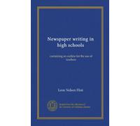 Newspaper writing in high schools: containing an outline for the use of teachers