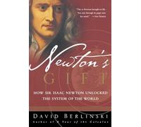 Newton's Gift: How Sir Isaac Newton Unlocked the System of the World