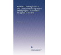 Newton's London journal of arts and sciences being record of the progress of invention as applied to the arts: Volume 42
