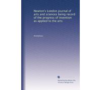 Newton's London journal of arts and sciences being record of the progress of invention as applied to the arts: Volume 57