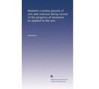 Newton's London journal of arts and sciences being record of the progress of invention as applied to the arts: Volume 5