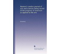 Newton's London journal of arts and sciences being record of the progress of invention as applied to the arts: Volume 4