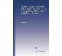 Newton's London journal of arts and sciences being record of the progress of invention as applied to the arts: Volume 22