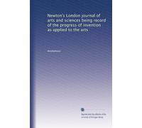 Newton's London journal of arts and sciences being record of the progress of invention as applied to the arts: Volume 20