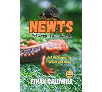 Newts: between two worlds: a Life Shaped by water and land