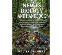 NEWTS BIOLOGY AND HANDBOOK: A Complete Handbook on the Identification, Ecology, Physiology, Behavior, Breeding, Nutrition, Diseases, and Sustainable Conservation of Newts Worldwide