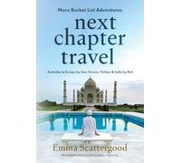 Next Chapter Travel: More Bucket List Adventures: Australia to Europe by Sea, Greece, Türkiye & India by Rail