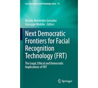 Next Democratic Frontiers for Facial Recognition Technology (FRT): The Legal, Ethical and Democratic Implications of FRT: 74 (Law, Governance and Technology Series, 74)