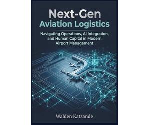 Next-Gen Aviation Logistics: Navigating Operations, AI Integration, and Human Capital in Modern Airport Management