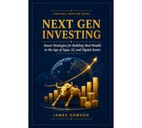 Next Gen Investing: Smart Strategies for Building Real Wealth in the Age of Apps, AI, and Digital Assets (Strategic Investor Series)