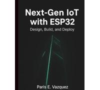 Next-Gen IoT with ESP32: Design, Build, and Deploy (programming book)
