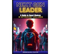 Next Gen Leader: A Guide to Smart Choices & Strong Values: Build Confidence, Make Wise Decisions, and Lead Your Life with Purpose (A Teen’s Guide)