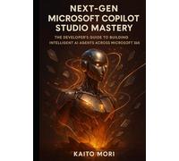 Next-Gen Microsoft Copilot Studio Mastery: The Developer’s Guide to Building Intelligent AI Agents Across Microsoft 365 (Next-Gen Microsoft AI Engineering Series)