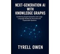 Next-Generation AI with Knowledge Graphs: Combining Graph Semantics and Large Language Models for Accurate and Explainable Systems