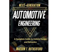 NEXT-GENERATION AUTOMOTIVE ENGINEERING: A Complete Guide to Vehicle Design and Dynamics (AEROSPACE & AUTOMOTIVE ENGINEERING)