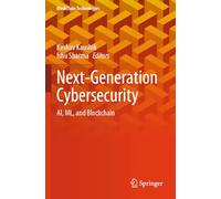 Next-Generation Cybersecurity: AI, ML, and Blockchain (Blockchain Technologies)
