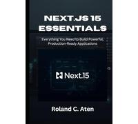 Next.js 15 Essentials: Everything You Need to Build Powerful, Production-Ready Applications