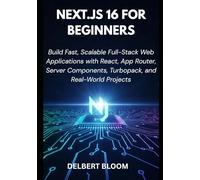 Next.js 16 For Beginners: Build Fast, Scalable Full-Stack Web Applications with React, App Router, Server Components, Turbopack, and Real-World Projects