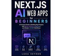 Next.js AI Web Apps for Beginners: A Practical Guide to Building Real Projects with Server Actions, LangChain, and Modern AI SDK Workflows