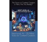 Next-Level AI - 25 More Tools for Content Creators: The Future of Content Creation is Here. Are You Ready?