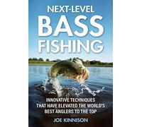 Next-Level Bass Fishing: Innovative Techniques that have Elevated the World's Best Anglers to the Top