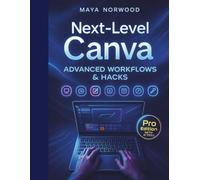 Next-Level Canva: Advanced Workflows & Hacks (The Computer and Graphics Design Mastery Series)