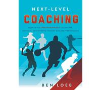 Next-Level Coaching: How to Use Sport Psychology to Educate, Motivate, and Improve Student-Athlete Performance