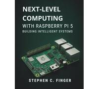 Next-Level Computing with Raspberry Pi 5: Building Intelligent Systems (Ultimate tech, Ai and Design trends)