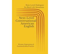 Next-Level Conversational American English: Real-Life Dialogues, Phrases & Tips for Everyday Communication