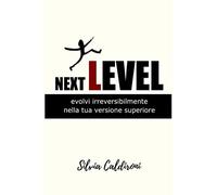 NEXT LEVEL: Evolvi irreversibilmente nella tua versione superiore (Psicologia per la crescita e lo sviluppo personale)