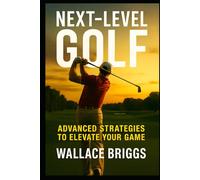 Next Level Golf (Advanced Strategies to Elevate Your Game) (The Golf Journey Series)