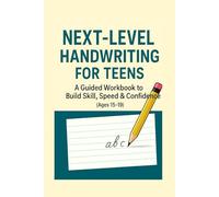 Next-Level Handwriting for Teens: A Guided Workbook to Build Skill, Speed & Confidence (Ages 15-19)