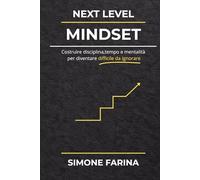 NEXT LEVEL MINDSET: Costruire disciplina, tempo e mentalità per diventare difficile da ignorare