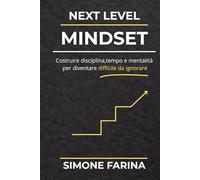 NEXT LEVEL MINDSET: Costruire disciplina, tempo e mentalità per diventare difficile da ignorare